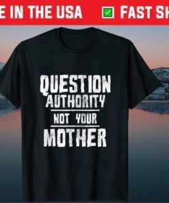 Question Authority Not Your Mother Mother's Day Classic T-Shirt