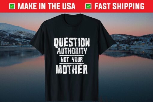 Question Authority Not Your Mother Mother's Day Classic T-Shirt