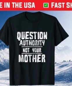 Question Authority Not Your Mother Mother's Day Classic T-Shirt