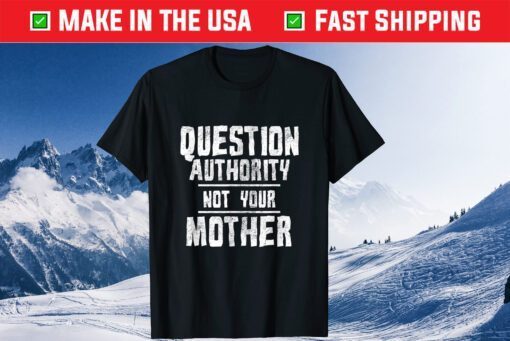 Question Authority Not Your Mother Mother's Day Classic T-Shirt