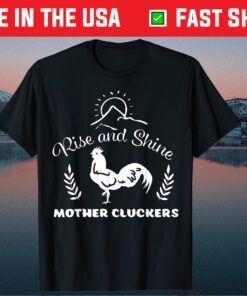 Rise And Shine Mother Cluckers Chicken Classic T-Shirt