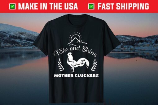 Rise And Shine Mother Cluckers Chicken Classic T-Shirt