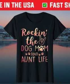 Rockin' The Dog Mom and Aunt Life mothers day gift Dog Lover Classic T-Shirt