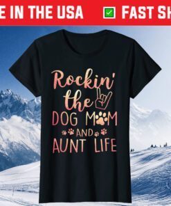 Rockin' The Dog Mom and Aunt Life mothers day gift Dog Lover Classic T-Shirt