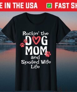 Rocking The Dog Mom And Spoiled Wife Life Mothers Day Classic T-Shirt