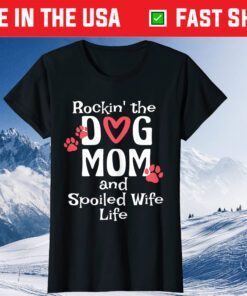 Rocking The Dog Mom And Spoiled Wife Life Mothers Day Classic T-Shirt