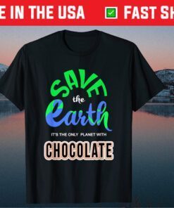 Save The Earth It's The Only Planet With Chocolate Classic T-Shirt