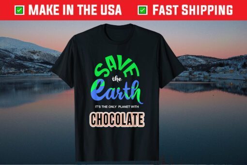 Save The Earth It's The Only Planet With Chocolate Classic T-Shirt