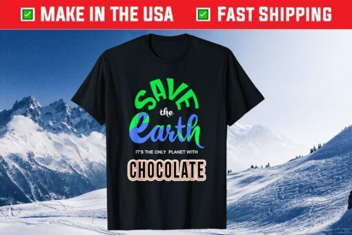 Save The Earth It's The Only Planet With Chocolate Classic T-Shirt