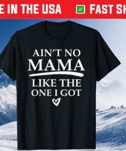 Simple Mother’s Day “Ain’t No MAMA Like The One I Got” Classic T-Shirt