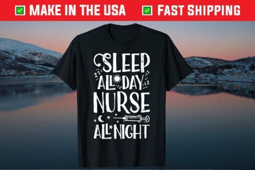 Sleep All Day Nurse All Night Nursing Nurses Gift T-Shirt