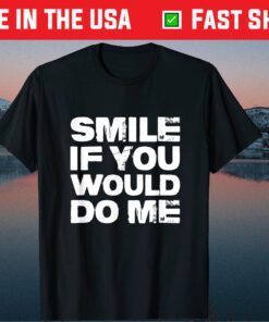 Smile If You Would Do Me Funny For Mothers Day, Fathers Day Us 2021 T-Shirt