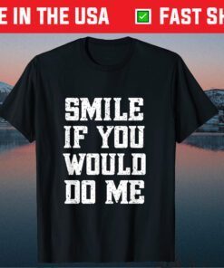 Smile If You Would Do Me Mothers Day Classic T-Shirt