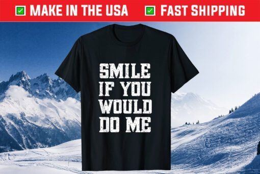 Smile If You Would Do Me Mothers Day Classic T-Shirt