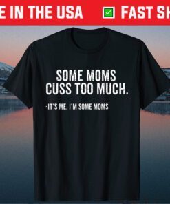 Some Moms Cuss Too Much I'm Some Moms Mother's Day Classic T-Shirt