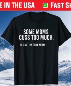 Some Moms Cuss Too Much I'm Some Moms Mother's Day Classic T-Shirt