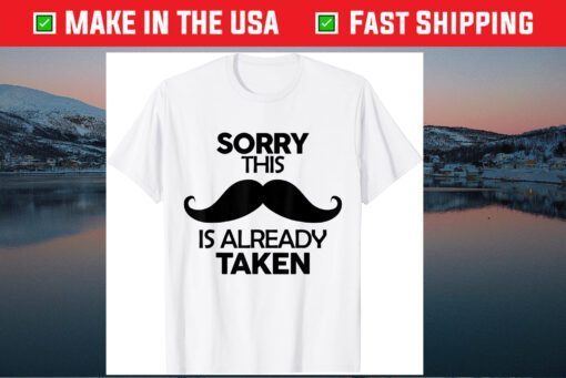 Sorry This Moustache Is Already Taken For Father Day T-Shirt