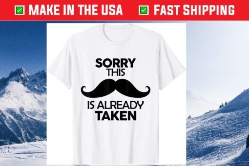 Sorry This Moustache Is Already Taken For Father Day T-Shirt