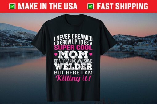 Super Cool Mom of Welder Mothers Day Us 2021 T-ShirtSuper Cool Mom of Welder Mothers Day Us 2021 T-Shirt