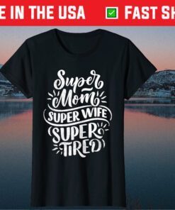Super Mom Super Wife Super Tired Mother's Day Classic T-Shirt