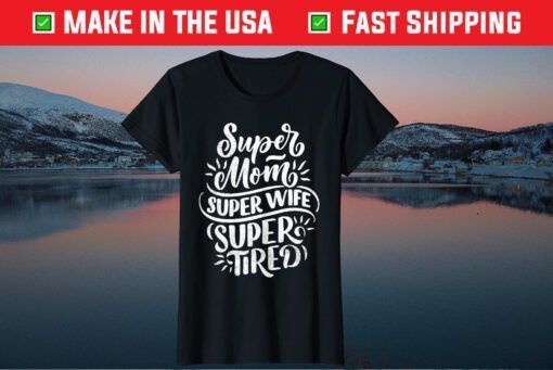 Super Mom Super Wife Super Tired Mother's Day Classic T-Shirt