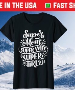 Super Mom Super Wife Super Tired Mother's Day Classic T-Shirt