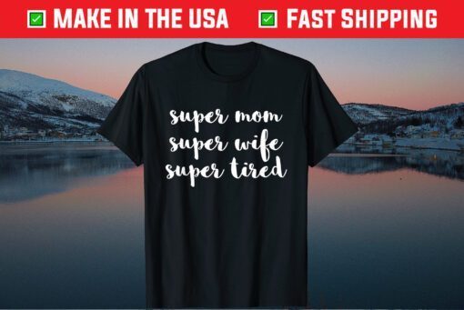 Super Mom Wife Tired Mother's Day Classic Tshirt