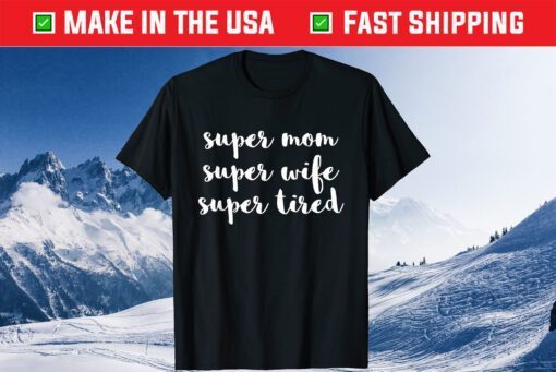 Super Mom Wife Tired Mother's Day Classic Tshirt