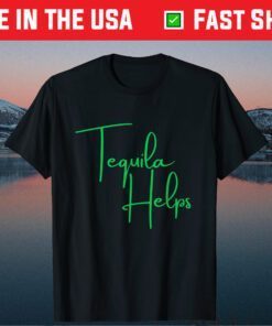 Tequila Helps Shirt Funny Mexico Drinking Taco Tuesday Us 2021 T-Shirt