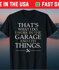 That's What I Do I Work In The Garage And I Fix Things Classic T-Shirt
