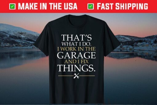 That's What I Do I Work In The Garage And I Fix Things Classic T-Shirt