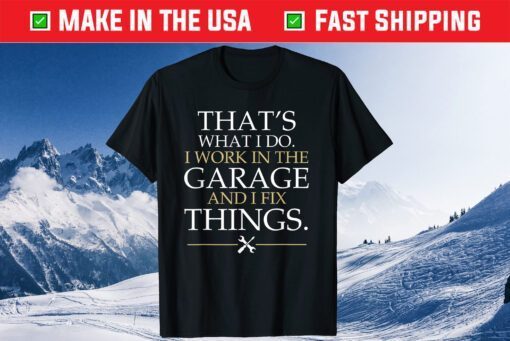 That's What I Do I Work In The Garage And I Fix Things Classic T-Shirt