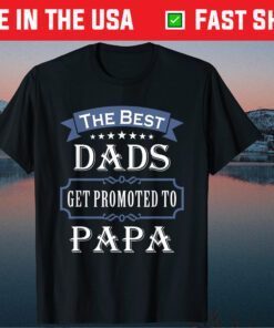 The Best Dads Get Promoted To Papa Father's Day Classic T-shirt