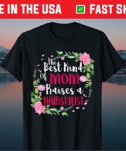 The Best Kind Of Mom Raises A Hairstylist Mothers Day Classic T-Shirt