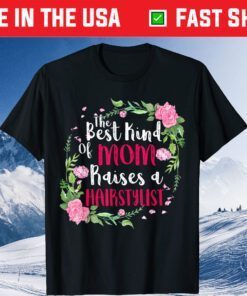 The Best Kind Of Mom Raises A Hairstylist Mothers Day Classic T-Shirt