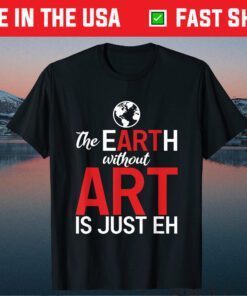 The Earth Without Art Is Just Eh Science Earth Day 2021 Classic T-Shirt