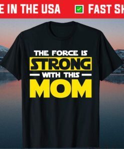 The Force Is Strong With This My Mom T Shirt