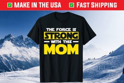The Force Is Strong With This My Mom T Shirt