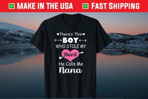 There's This Boy Who Stole My Heart He Calls Me Nana Us 2021 T-Shirt