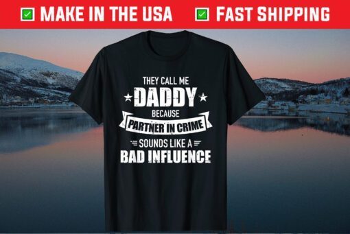 They Call Me Daddy Because Partner In Crime Sounds Like A Bad Influence Classic T-Shirt
