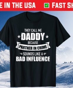 They Call Me Daddy Because Partner In Crime Sounds Like A Bad Influence Classic T-Shirt