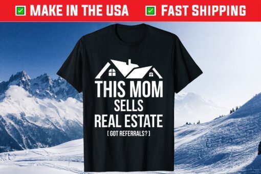 This Mom Sells Real Estate Got Referrals Women Mothers Day T-Shirt