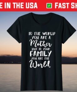 To The World You Are A Mother T-Shirt