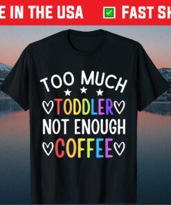 Too Much Toddler Not Enough Coffee Classic T-Shirt