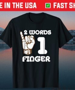 Two Words One Finger Funny Sarcastic Joke Gift T-Shirt