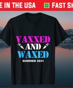 Vaxxed and Waxed #vaxxedandwaxed Vaxed and Waxed T-Shirt