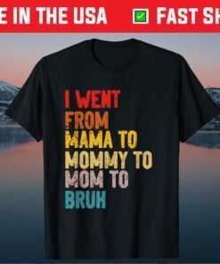 I Went From Mama to Mommy to Mom to Bruh Unisex T-Shirt