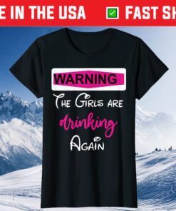 Warning The Girls are Drinking Again Classic T-Shirt