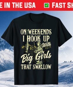 Weekends I Hook Up With Big Girls That Swallow Funny Fishing Classic T-Shirt