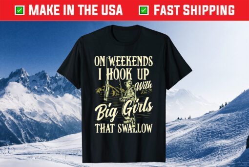 Weekends I Hook Up With Big Girls That Swallow Funny Fishing Classic T-Shirt